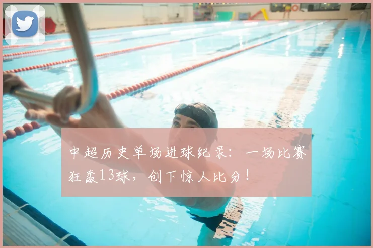 中超历史单场进球纪录:一场比赛狂轰13球,创下惊人比分!