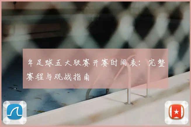 年足球五大联赛开赛时间表:完整赛程与观战指南