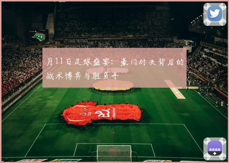 月11日足球盛宴:豪门对决背后的战术博弈与胜负手