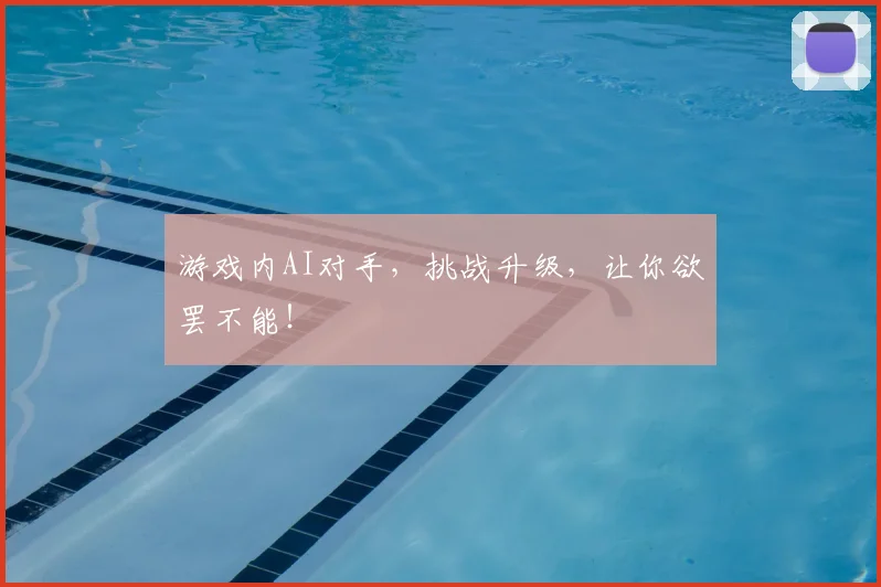 游戏内AI对手,挑战升级,让你欲罢不能!